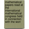 Mathematical Papers Read At The International Mathematical Congress Held In Connection With The Worl door Onbekend