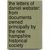 the Letters of Daniel Webster: from Documents Owned Principally by the New Hampshire Historical Society by Unknown