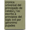 Cronica Universal Del Principado De Cataluï¿½A: Escrita a Principios Del Siglo Xvii Por Geronimo Pujades door Onbekend