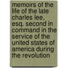 Memoirs Of The Life Of The Late Charles Lee, Esq. Second In Command In The Service Of The United States Of America During The Revolution by Unknown