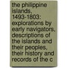 the Philippine Islands, 1493-1803: Explorations by Early Navigators, Descriptions of the Islands and Their Peoples, Their History and Records of the C by Unknown