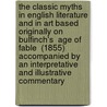 The Classic Myths in English Literature and in Art Based Originally On Bulfinch's  Age of Fable  (1855) Accompanied by an Interpretative and Illustrative Commentary door Onbekend