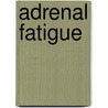 Adrenal Fatigue door Onbekend