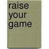 Raise Your Game by Unknown