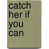 Catch Her If You Can by Unknown