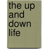The Up and Down Life by Unknown