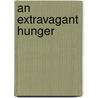 An Extravagant Hunger by Unknown