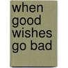 When Good Wishes Go Bad by Unknown