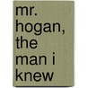 Mr. Hogan, the Man I Knew door Onbekend