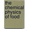 The Chemical Physics of Food door Onbekend