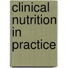 Clinical Nutrition in Practice by Unknown