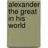 Alexander the Great in His World by Unknown