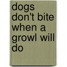 Dogs Don't Bite When a Growl Will Do door Onbekend