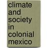 Climate and Society in Colonial Mexico by Unknown