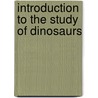 Introduction to the Study of Dinosaurs door Onbekend