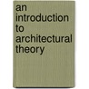 An Introduction to Architectural Theory door Onbekend