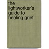 The Lightworker's Guide to Healing Grief door Onbekend