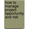 How to Manage Project Opportunity and Risk door Onbekend