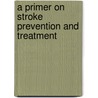 A Primer on Stroke Prevention and Treatment door Onbekend