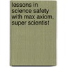 Lessons in Science Safety with Max Axiom, Super Scientist by Unknown