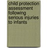 Child Protection Assessment Following Serious Injuries to Infants by Unknown