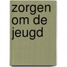 Zorgen om de jeugd door Onbekend