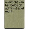 Overzicht van het Belgisch administratief recht by Unknown
