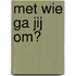 Met wie ga jij om?