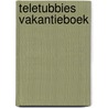 Teletubbies vakantieboek door Onbekend