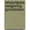 Tekstuitgave wetgeving grondzaken door Onbekend