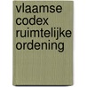 Vlaamse codex ruimtelijke ordening door Onbekend