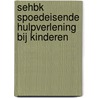SEHBK spoedeisende hulpverlening bij kinderen door Onbekend