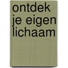 ONTDEK JE EIGEN LICHAAM door Onbekend
