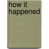 How It Happened by Unknown