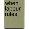 When Labour Rules door Onbekend