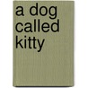 A Dog Called Kitty by Unknown