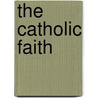 The Catholic Faith by Unknown