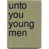Unto You Young Men by Unknown