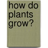 How Do Plants Grow? door Onbekend