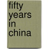 Fifty Years in China door Onbekend