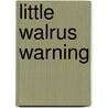 Little Walrus Warning by Unknown
