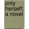 Only herself: a novel door Onbekend