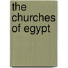 The Churches of Egypt by Unknown