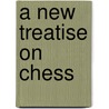 A New Treatise On Chess door Onbekend