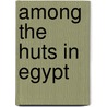 Among The Huts In Egypt door Onbekend