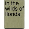 in the Wilds of Florida by Unknown