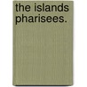 the Islands  Pharisees. by Unknown