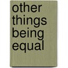 Other Things Being Equal door Onbekend