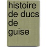 Histoire de Ducs de Guise door Onbekend