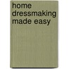 Home Dressmaking Made Easy door Onbekend